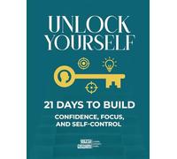 Unlock Yourself-Personal Development,21 DAYS TO BUILD-CONFIDENCE, FOCUS, AND SELF-CONTROL