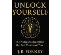 UNLOCK YOURSELF: The 7 Steps to Unlocking Your True Potential