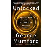 Unlocked: Embrace Your Greatness, Find the Flow, Discover Success - The Mindfulness Expert Behind Michael Jordan and Kobe Bryant