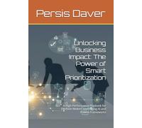 Unlocking Business Impact: The Power of Smart Prioritization: A High-Performance Playbook for Decision-Makers Leveraging AI and Proven Frameworks