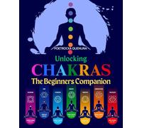 Unlocking Chakras The Beginners Companion: Awaken Inner Energy Understand Healing Practices And Restore Balance In Body Mind And Spirit Through Chakras Auras And The Power Of Everyday Awareness