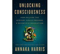 Unlocking Consciousness How Solving the Mystery Could Provoke a Scientific Revolution - Annaka Harris - Authors Equity - ebook (ePub) - Livre