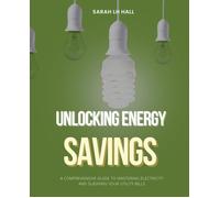 Unlocking Energy Savings: A Comprehensive Guide To Mastering Electricity And Slashing Your Utility Bills