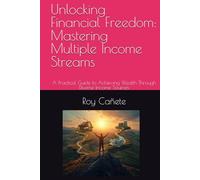 Unlocking Financial Freedom: Mastering Multiple Income Streams: A Practical Guide to Achieving Wealth Through Diverse Income Sources