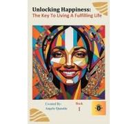 Unlocking Happiness: : The Key To A Fulfilling Life