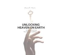 UNLOCKING HEAVEN ON EARTH: Intimacy with God: The Key to a Fulfilling Life