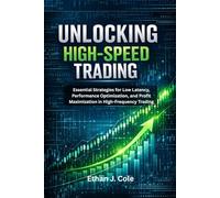 UNLOCKING HIGH-SPEED TRADING: Essential Strategies for Low Latency, Performance Optimization, and Profit Maximization in High-Frequency Trading