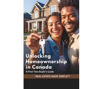 Unlocking Homeownership in Canada: A First-Time Buyer's Guide to Finding, Financing, and Moving Into Your First Home