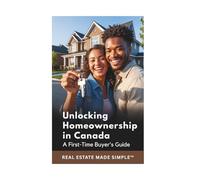 Unlocking Homeownership in Canada: A First-Time Buyer's Guide to Finding, Financing, and Moving Into Your First Home