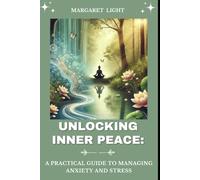 Unlocking Inner Peace: A Practical Guide to Managing Anxiety and Stress.: Learn easy steps to calm your mind, reduce stress and find daily peace.