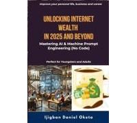 Unlocking Internet Wealth In 2025 And Beyond: Mastering Ai & Machine Prompt Engineering (No Code)