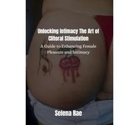Unlocking Intimacy The Art of Clitoral Stimulation: A Guide to Enhancing Female Pleasure and Intimacy