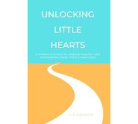 Unlocking Little Hearts: A Parent’s Guide to Understanding and Supporting Your Child’s Emotions
