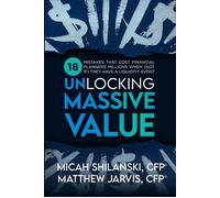 Unlocking Massive Value 18 Mistakes That Cost Financial Planners Millions When (Not If) They Have a Liquidity Event - Matthew Jarvis CFP - Morgan James Publishing - ebook (ePub) - Livre