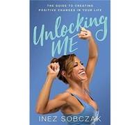 Unlocking Me by Inez Sobczak Inez Sobczak (Auteur)