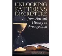 Unlocking Patterns In Scripture From Ancient History To Armageddon
