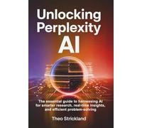 UNLOCKING PERPLEXITY AI: The Essential Guide to Harnessing AI for Smarter Research, Real-Time Insights, and Efficient Problem-Solving
