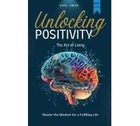 Unlocking Positivity: The Art Of Living Master The Mindset For A Fulfilling Life!