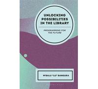 Unlocking Possibilities in the Library Programming for the Future - MBalu Bangura - Bloomsbury Libraries Unlimited - ebook (ePub) - Livre