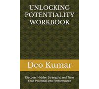 UNLOCKING POTENTIALITY WORKBOOK: Discover Hidden Strengths and Turn Your Potential into Performance