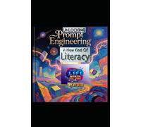 Unlocking Prompt Engineering- A New Kind Of Literacy: A Future Skill For A 7 to 77 Years Old