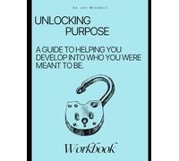 Unlocking Purpose: A Guide to helping you develop into who you were meant to be