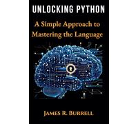 Unlocking Python: A Simple Approach to Mastering the Language: Learn Python Programming Step by Step with Real Projects for Absolute Beginners and Self-Taught Coders.