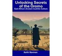 Unlocking Secrets Of The Oromo: East Africa's Ancient Cushitic Culture
