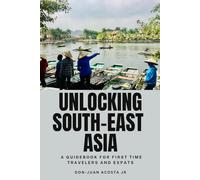 Unlocking South-East Asia: A Guidebook For First Time Travelers and Expats