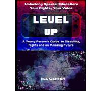 Unlocking Special Education: Your Rights, Your Voice: Level Up: A Young Person's Guide to Disability, Rights and an Amazing Future