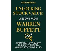 Unlocking Stock Value: Lessons from Warren Buffett: A Practical, Step-by-Step Beginners Guide to Valuing Stocks Like a Pro!