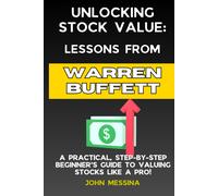 Unlocking Stock Value: Lessons From Warren Buffett: A Practical, Step-By-Step Beginners Guide To Valuing Stocks Like A Pro!: 2 (The Buffett-Inspired Investing Series)