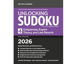 Unlocking Sudoku - The Art of Seeing the Logic: Uniqueness, Expert Theory, and Last Resorts - Volume Four