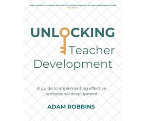 Unlocking Teacher Development: A guide to implementing effective professional development
