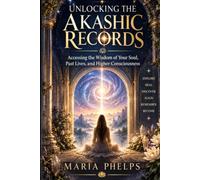 Unlocking The Akashic Records: Accessing the Wisdom of Your Soul, Past Lives, and Higher Consciousness