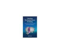 Unlocking The Ancient Secrets To Healing