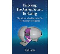 Unlocking the Ancient Secrets to Healing: Why Science is Looking to the Past for the Future of Medicine