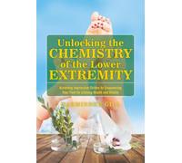 Unlocking the Chemistry of the Lower Extremity: Achieving Impressive Strides by Empowering Your Feet for Lifelong Health and Vitality