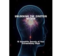 Unlocking The Einstein Within: 15 Scientific Secrets Of Your Extraordinary Mind