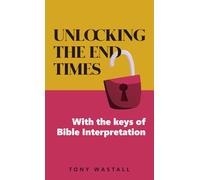 Unlocking the End Times: With the Keys of Bible Interpretation