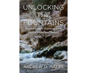 Unlocking the Fountains: Inspiration and Challenge from Biblical Rivers and Springs