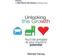 Unlocking the Growth: You'll Be Amazed At Your Church's Potential Harvey, Michael (Auteur)
