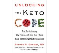 Unlocking the Keto Code: The Revolutionary New Science of Keto That Offers More Benefits Without Deprivation