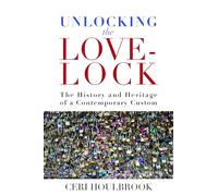 Unlocking the Love-Lock: The History and Heritage of a Contemporary Custom