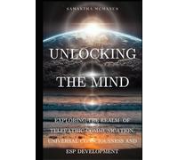 Unlocking The Mind: Exploring The Realm of Telepathic Communication, Universal Consciousness and ESP Development