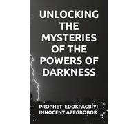 UNLOCKING THE MYSTERIES OF THE POWERS OF DARKNESS