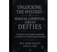 Unlocking the Mystery of Magical & Spiritual Uses of Deities: Ultimate Reference Grimoire of Spiritual Knowledge and Wisdom