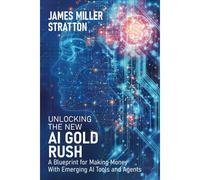 Unlocking The New Ai Gold Rush: A Blueprint For Making Money With Emerging Ai Tools And Agents