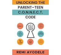 Unlocking the Parent-Teen C.O.N.N.E.C.T. Code: 7 Keys to Build a Lasting Legacy