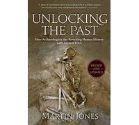 Unlocking the Past: How Archaeologists Are Rewriting Human History With Ancient DNA